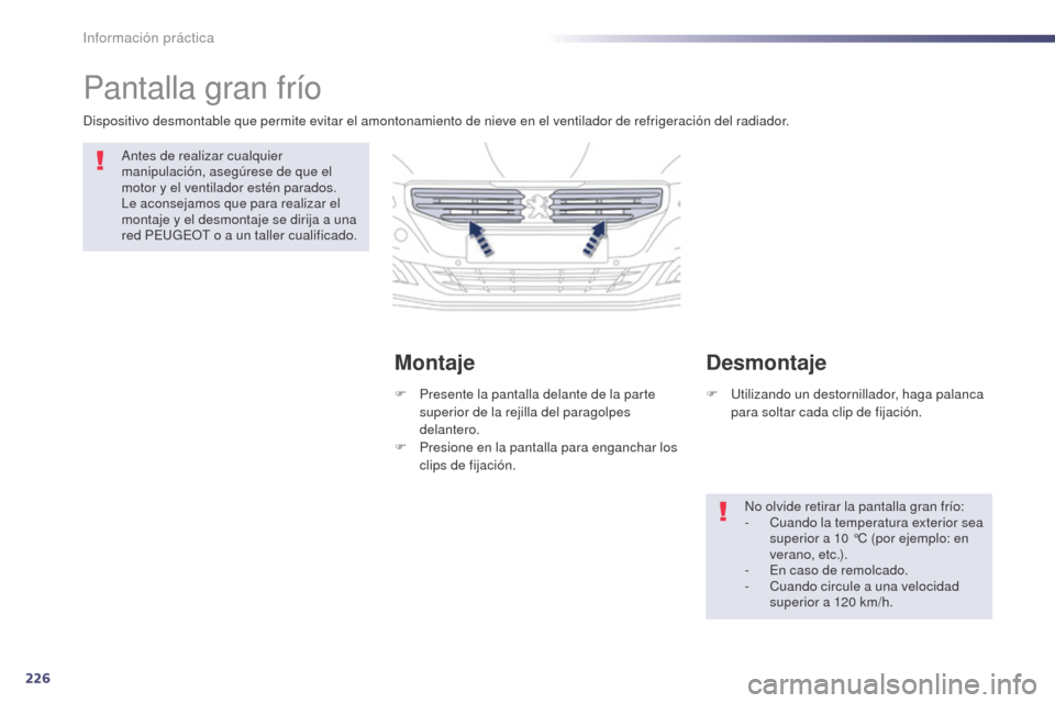 Peugeot 508 Hybrid 2014  Manual del propietario (in Spanish) 226
508_es_Chap08_info-pratiques_ed02-2014
Pantalla gran frío
Antes de realizar cualquier 
manipulación, asegúrese de que el 
motor y el ventilador estén parados. 
Le aconsejamos que para realizar