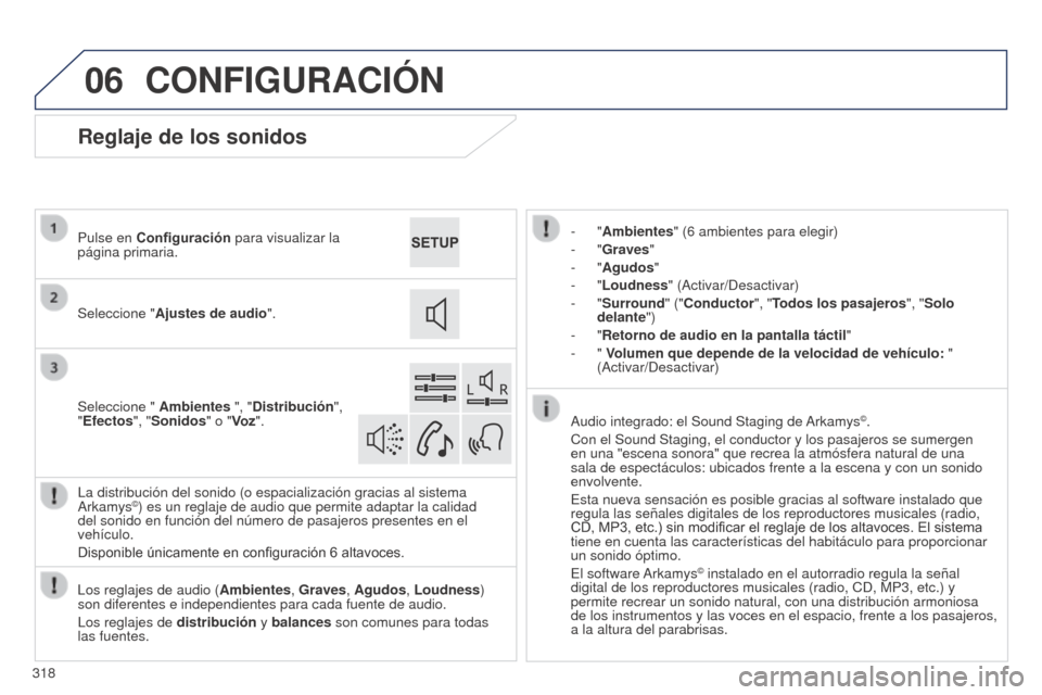 Peugeot 508 Hybrid 2014  Manual del propietario (in Spanish) 318
06
508_es_Chap11c_SMEGplus-i_ed02-2014
CONFIGURACIÓN
- "Ambientes" (6 ambientes para elegir)
-   "Graves "
-
  "Agudos"
-
  "Loudness" (Activar/Desactivar)
-
  "Surround " ("Conductor", "Todos lo