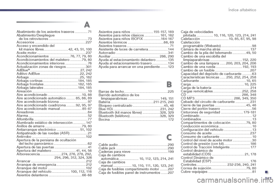 Peugeot 508 Hybrid 2014  Manual del propietario (in Spanish) 367
Abatimiento de los asientos traseros .............71
Abatimiento/Despliegue   de los retrovisores
  ........................................ 73
Accesorios
 

......................................