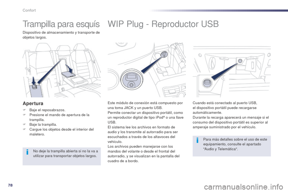 Peugeot 508 Hybrid 2014 Manual del propietario (in Spanish) 78
508_es_Chap03_confort_ed02-2014
WIP Plug - Reproductor USB
Este módulo de conexión está compuesto por
una toma JACK y un puerto USB.
Permite conectar un dispositivo portátil, como
un reproduc Peugeot 508 Hybrid 2014 Manual del propietario (in Spanish) 78
508_es_Chap03_confort_ed02-2014
WIP Plug - Reproductor USB
Este módulo de conexión está compuesto por
una toma JACK y un puerto USB.
Permite conectar un dispositivo portátil, como
un reproduc