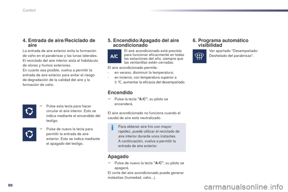 Peugeot 508 Hybrid 2014 Manual del propietario (in Spanish) 88
508_es_Chap03_confort_ed02-2014
4. Entrada de aire/Reciclado de aire
F Pulse esta tecla para hacer
circular el aire interior. Esto se
indica mediante el encendido del
testigo.
F
P
ulse de nu Peugeot 508 Hybrid 2014 Manual del propietario (in Spanish) 88
508_es_Chap03_confort_ed02-2014
4. Entrada de aire/Reciclado de aire
F Pulse esta tecla para hacer
circular el aire interior. Esto se
indica mediante el encendido del
testigo.
F
P
ulse de nu