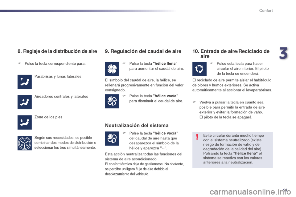 Peugeot 508 Hybrid 2014  Manual del propietario (in Spanish) 91
508_es_Chap03_confort_ed02-2014
8. Reglaje de la distribución de aire
F Pulse la tecla correspondiente para:Parabrisas y lunas laterales
Aireadores centrales y laterales
Zona de los pies
Según su