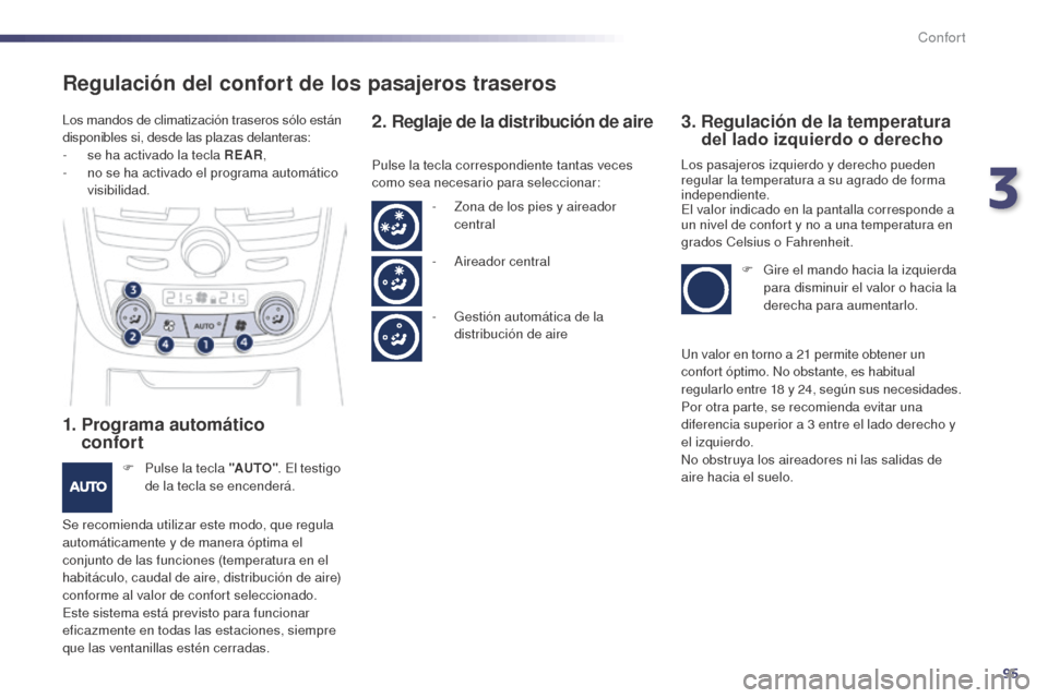 Peugeot 508 Hybrid 2014  Manual del propietario (in Spanish) 95
508_es_Chap03_confort_ed02-2014
Regulación del confort de los pasajeros traseros
1.  Programa automático  confort
F Pulse la tecla "AUTO" . El testigo 
de la tecla se encenderá.
Se recomienda ut
