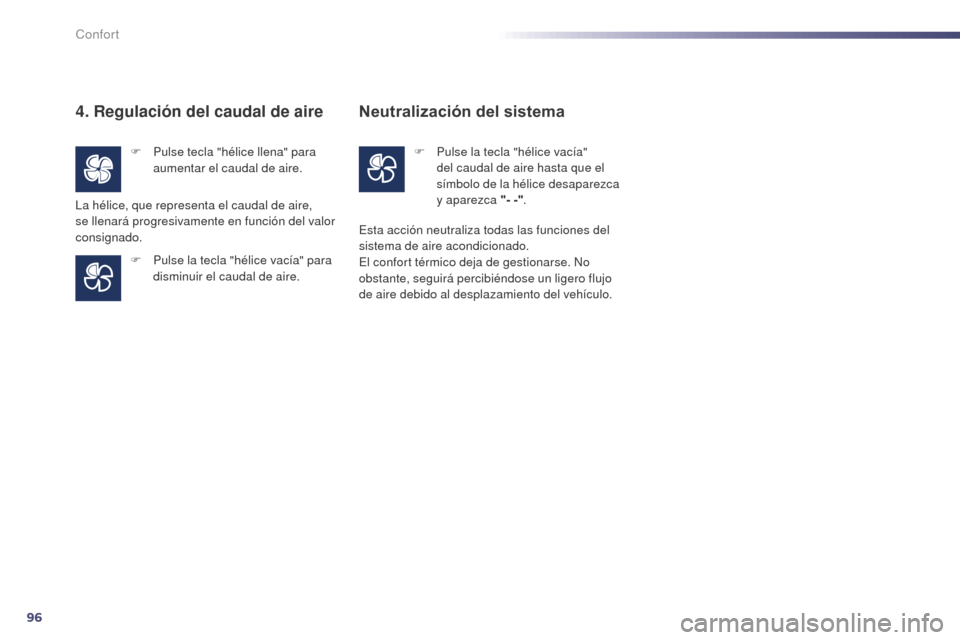 Peugeot 508 Hybrid 2014  Manual del propietario (in Spanish) 96
508_es_Chap03_confort_ed02-2014
4. Regulación del caudal de aire
F Pulse tecla "hélice llena" para aumentar el caudal de aire.
F
 
P
 ulse la tecla "hélice vacía" para 
disminuir el caudal de a