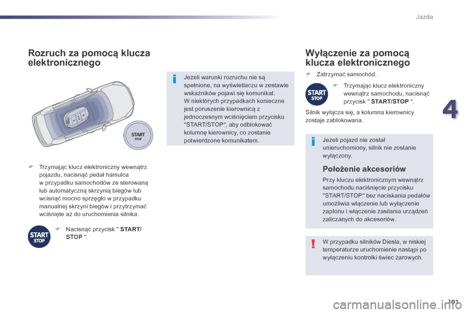 Peugeot 508 Hybrid 2014  Instrukcja Obsługi (in Polish) 101
W przypadku silników Diesla, w niskiej 
temperaturze uruchomienie nastąpi po 
wyłączeniu kontrolki świec żarowych. Jeżeli pojazd nie został 
unieruchomiony, silnik nie zostanie 
wyłączon