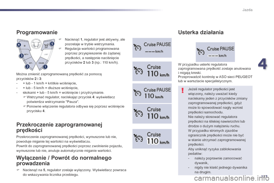 Peugeot 508 Hybrid 2014 Instrukcja Obsługi (in Polish) 133
508_pl_Chap04_conduite_ed02-2014
F Nacisnąć 1, regulator jest aktywny, ale
pozostaje w trybie wstrzymania.
F
R
egulacja wartości programowana
poprzez przyspieszenie do żądanej
prędkoś Peugeot 508 Hybrid 2014 Instrukcja Obsługi (in Polish) 133
508_pl_Chap04_conduite_ed02-2014
F Nacisnąć 1, regulator jest aktywny, ale
pozostaje w trybie wstrzymania.
F
R
egulacja wartości programowana
poprzez przyspieszenie do żądanej
prędkoś
