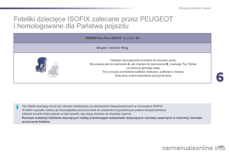 Peugeot 508 Hybrid 2014  Instrukcja Obsługi (in Polish) 165
508_pl_Chap06_securite-enfants_ed02-2014
Foteliki dziecięce ISOFIX zalecane przez PEUGEOT  
i homologowane dla Państwa pojazdu
Ten fotelik dziecięcy może być również instalowany na siedzeni