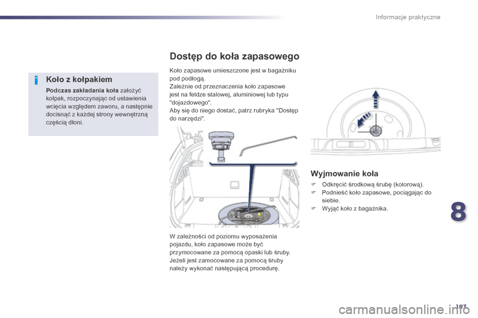 Peugeot 508 Hybrid 2014  Instrukcja Obsługi (in Polish) 193
508_pl_Chap08_info-pratiques_ed02-2014
Koło z kołpakiem
Podczas zakładania koła założyć 
kołpak, rozpoczynając od ustawienia 
wcięcia względem zaworu, a następnie 
docisnąć z każdej