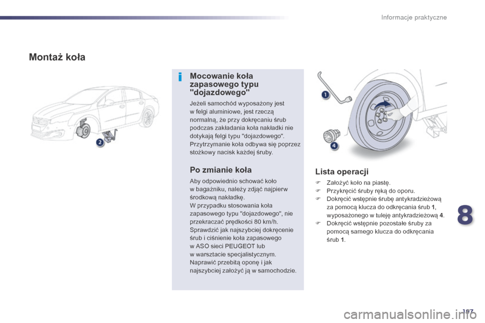 Peugeot 508 Hybrid 2014 Instrukcja Obsługi (in Polish) 197
508_pl_Chap08_info-pratiques_ed02-2014
Montaż koła
Mocowanie koła
zapasowego typu
"dojazdowego"
Jeżeli samochód wyposażony jest
w felgi aluminiowe, jest rzeczą
normalną, że przy dokr Peugeot 508 Hybrid 2014 Instrukcja Obsługi (in Polish) 197
508_pl_Chap08_info-pratiques_ed02-2014
Montaż koła
Mocowanie koła
zapasowego typu
"dojazdowego"
Jeżeli samochód wyposażony jest
w felgi aluminiowe, jest rzeczą
normalną, że przy dokr
