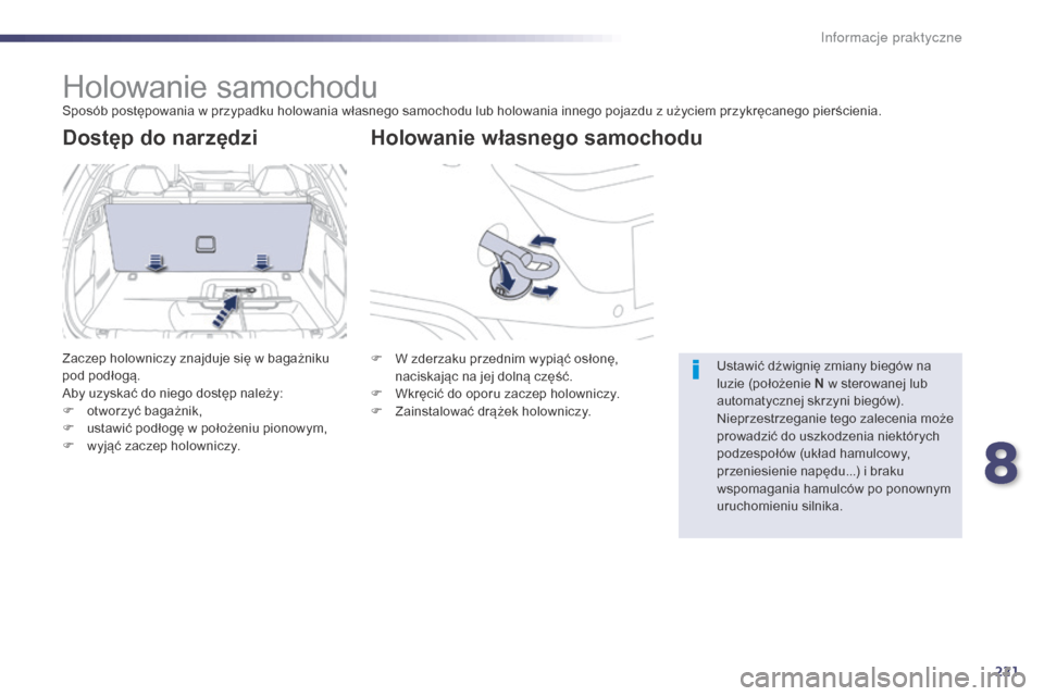 Peugeot 508 Hybrid 2014  Instrukcja Obsługi (in Polish) 221
508_pl_Chap08_info-pratiques_ed02-2014
Holowanie samochoduSposób postępowania w przypadku holowania własnego samochodu lub holowania innego pojazdu z użyciem przykręcanego pierścienia.
Holow