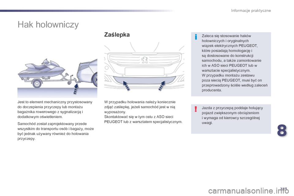Peugeot 508 Hybrid 2014  Instrukcja Obsługi (in Polish) 223
508_pl_Chap08_info-pratiques_ed02-2014
Hak holowniczy
Zaleca się stosowanie haków 
holowniczych i oryginalnych 
wiązek elektrycznych PEUGEOT, 
które posiadają homologację i 
są dostosowane 