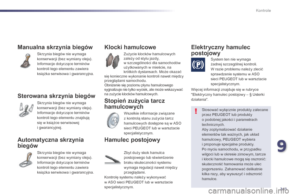 Peugeot 508 Hybrid 2014 Instrukcja Obsługi (in Polish) 241
508_pl_Chap09_verifications_ed02-2014
Manualna skrzynia biegów
Skrzynia biegów nie wymaga
konser wacji (bez wymiany oleju).
Informacje dotyczące terminów
kontroli tego elementu zawiera
ksi Peugeot 508 Hybrid 2014 Instrukcja Obsługi (in Polish) 241
508_pl_Chap09_verifications_ed02-2014
Manualna skrzynia biegów
Skrzynia biegów nie wymaga
konser wacji (bez wymiany oleju).
Informacje dotyczące terminów
kontroli tego elementu zawiera
ksi