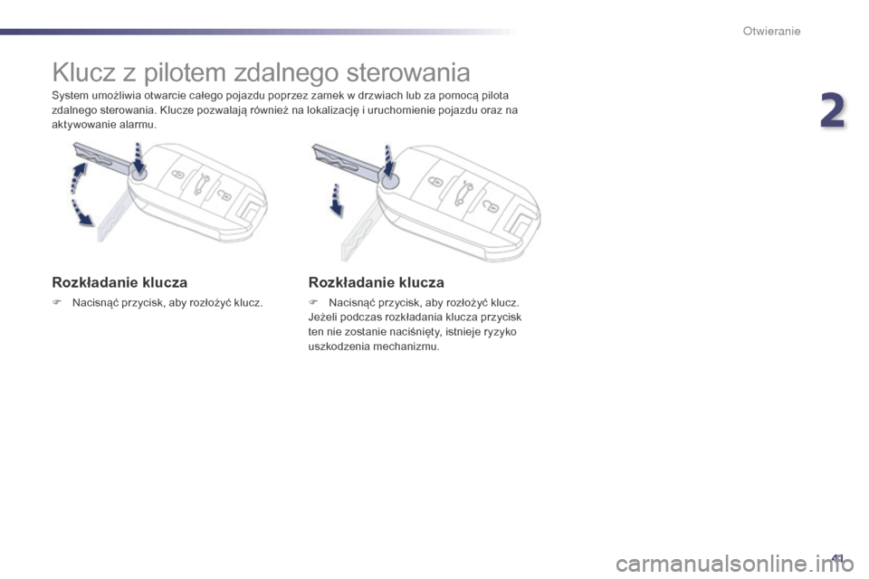 Peugeot 508 Hybrid 2014  Instrukcja Obsługi (in Polish) 41
508_pl_Chap02_ouvertures_ed02-2014
System umożliwia otwarcie całego pojazdu poprzez zamek w drzwiach lub za pomocą pilota 
zdalnego sterowania. Klucze pozwalają również na lokalizację i uruc