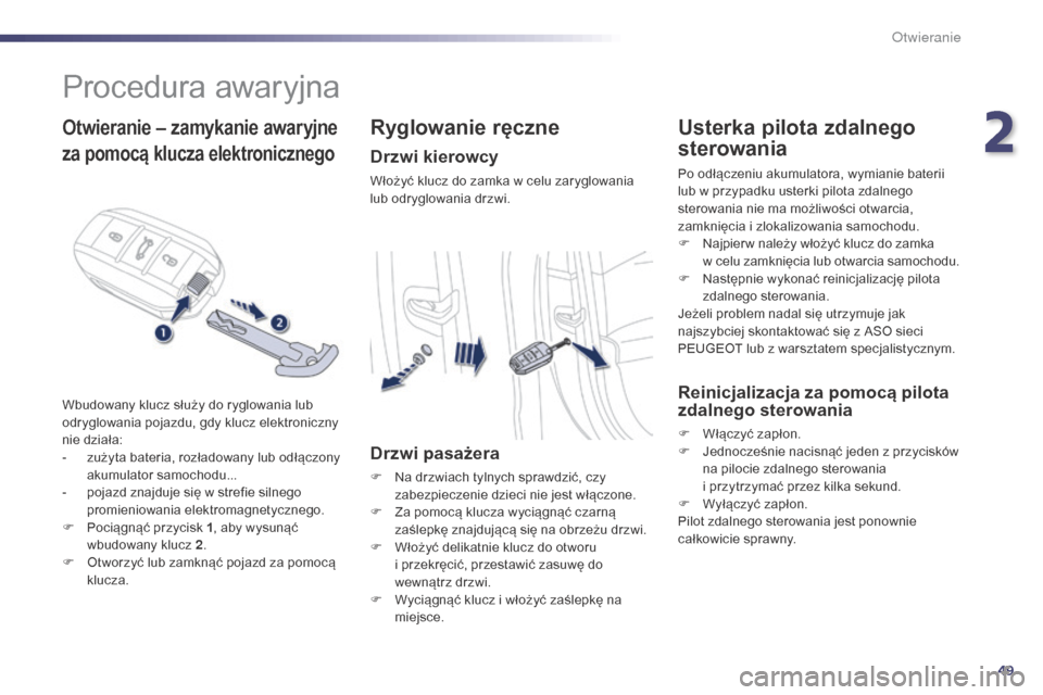 Peugeot 508 Hybrid 2014 Instrukcja Obsługi (in Polish) 49
508_pl_Chap02_ouvertures_ed02-2014
Procedura awaryjna
Otwieranie – zamykanie awaryjne
za pomocą klucza elektronicznego
Wbudowany klucz służy do ryglowania lub
odryglowania pojazdu, gdy klucz Peugeot 508 Hybrid 2014 Instrukcja Obsługi (in Polish) 49
508_pl_Chap02_ouvertures_ed02-2014
Procedura awaryjna
Otwieranie – zamykanie awaryjne
za pomocą klucza elektronicznego
Wbudowany klucz służy do ryglowania lub
odryglowania pojazdu, gdy klucz