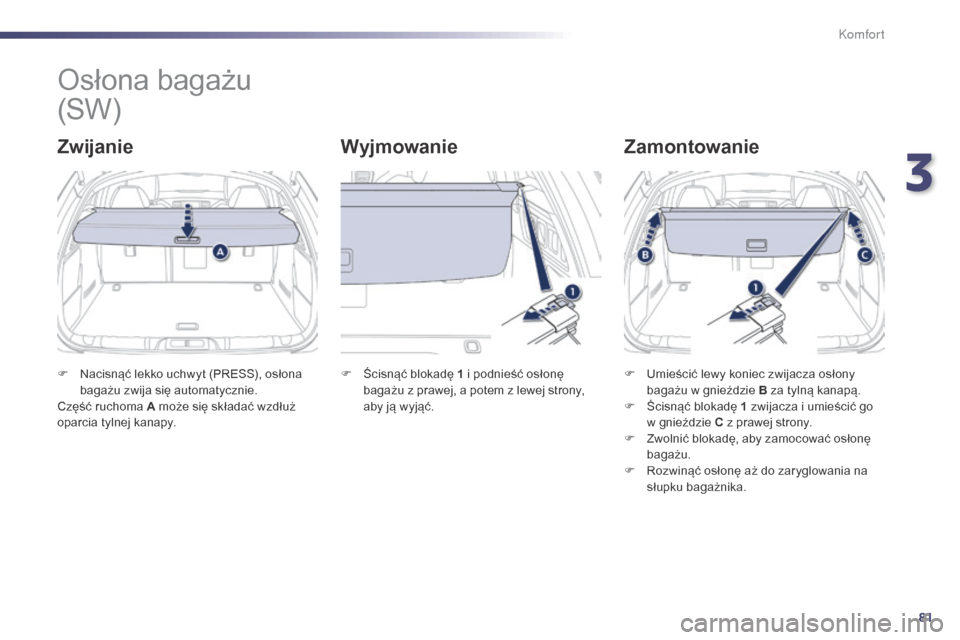 Peugeot 508 Hybrid 2014  Instrukcja Obsługi (in Polish) 81
508_pl_Chap03_confort_ed02-2014
Osłona bagażu
ZwijanieWyjmowanieZamontowanie
F Nacisnąć lekko uchwyt (PRESS), osłona 
bagażu zwija się automatycznie.
Część ruchoma A może się składać 