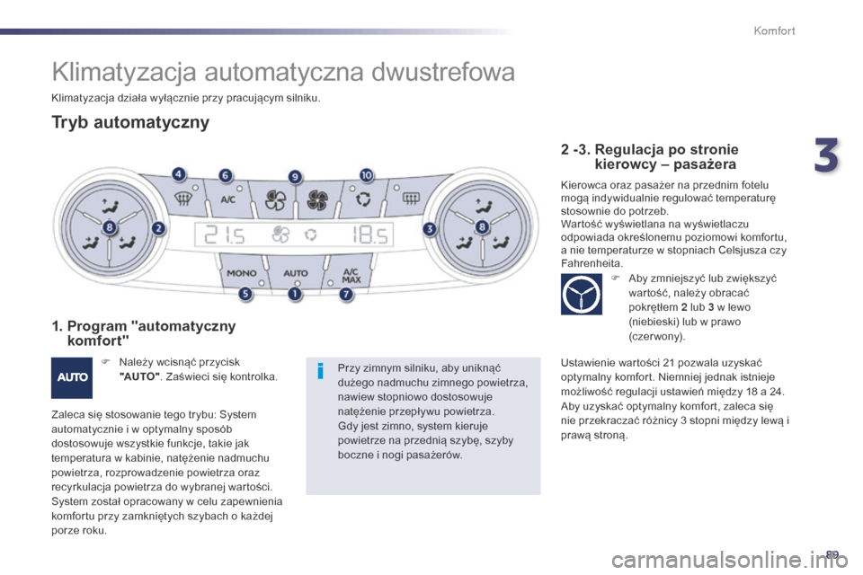 Peugeot 508 Hybrid 2014 Instrukcja Obsługi (in Polish) 89
508_pl_Chap03_confort_ed02-2014
Klimatyzacja automatyczna dwustrefowa
Tryb automatyczny
1. Program "automatyczny komfort"
F Należy wcisnąć przycisk
"AUTO" . Zaświeci się kontrolka.
Zaleca si Peugeot 508 Hybrid 2014 Instrukcja Obsługi (in Polish) 89
508_pl_Chap03_confort_ed02-2014
Klimatyzacja automatyczna dwustrefowa
Tryb automatyczny
1. Program "automatyczny komfort"
F Należy wcisnąć przycisk
"AUTO" . Zaświeci się kontrolka.
Zaleca si