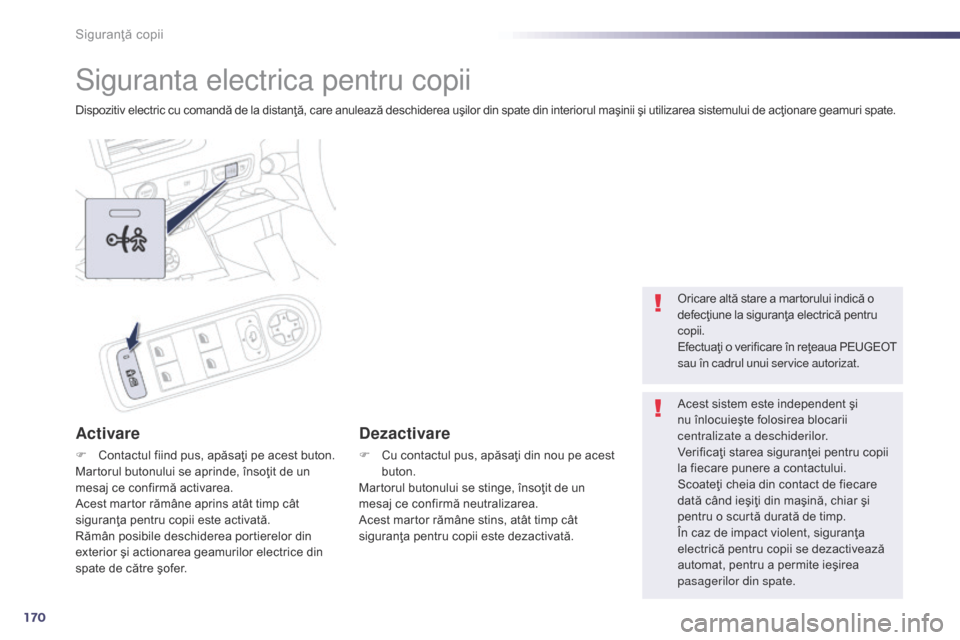 Peugeot 508 Hybrid 2014  Manualul de utilizare (in Romanian) 170
508_ro_Chap06_securite-enfants_ed02-2014
Siguranta electrica pentru copii
Dispozitiv electric cu comandă de la distanţă, care anulează deschiderea uşilor din spate din interiorul maşinii şi