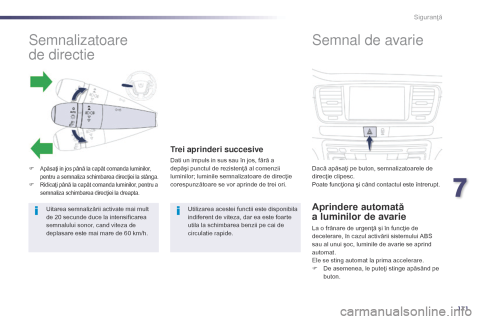 Peugeot 508 Hybrid 2014  Manualul de utilizare (in Romanian) 171
508_ro_Chap07_securite_ed02-2014
Siguranţă
Semnalizatoare 
de
 
directie
F Apăsaţi in jos până la capăt comanda luminilor, 
pentru a semnaliza schimbarea direcţiei la stânga.
F Ridicaţi 
