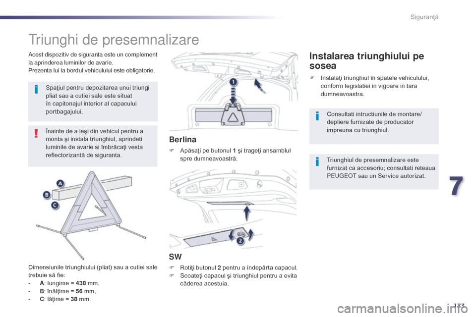 Peugeot 508 Hybrid 2014  Manualul de utilizare (in Romanian) 173
508_ro_Chap07_securite_ed02-2014
triunghi de presemnalizare
Înainte de a ieşi din vehicul pentru a 
monta şi instala triunghiul, aprindeti 
luminile de avarie si îmbrăcaţi vesta 
reflectoriz