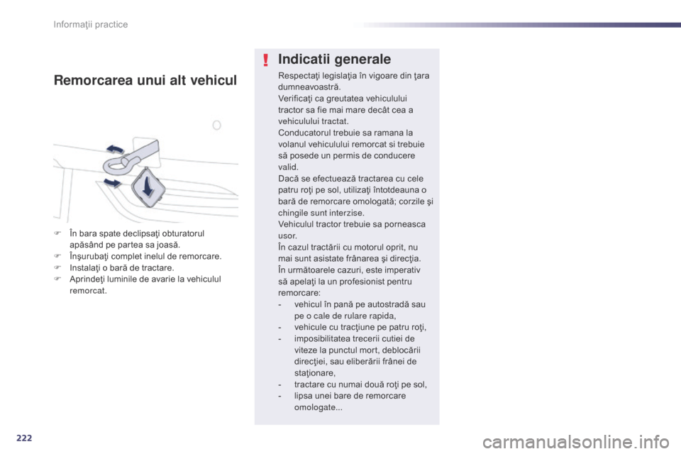 Peugeot 508 Hybrid 2014  Manualul de utilizare (in Romanian) 222
508_ro_Chap08_info-pratiques_ed02-2014
Indicatii generale
Respectaţi legislaţia în vigoare din ţara 
dumneavoastră.
Verificaţi ca greutatea vehiculului 
tractor sa fie mai mare decât cea a 
