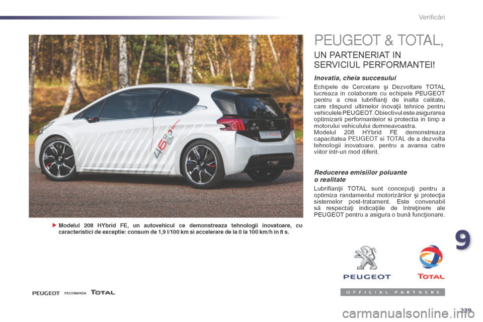 Peugeot 508 Hybrid 2014  Manualul de utilizare (in Romanian) 229
508_ro_Chap09_verifications_ed02-2014
Verificări
Peugeot &  totA L,
UN PARTENERIAT I N 
S

ERVICIUL
 P
 ERFORMANTEI
!
Inovatia, cheia succesului
Echipele  de  Cercetare  şi  Dezvoltare  TOTAL 
l