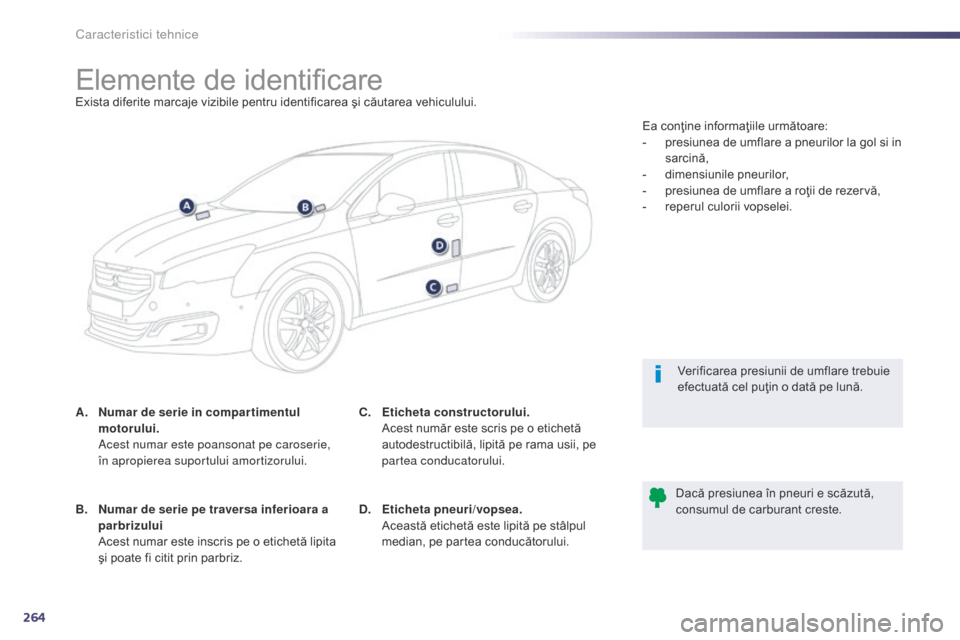 Peugeot 508 Hybrid 2014  Manualul de utilizare (in Romanian) 264
508_ro_Chap10_caracteristiques-techniques_ed02-2014
Elemente de identificareExista diferite marcaje vizibile pentru identificarea şi căutarea vehiculului.
A.
 N
umar de serie in compar timentul 