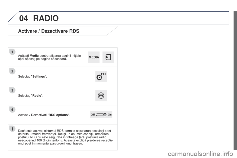 Peugeot 508 Hybrid 2014  Manualul de utilizare (in Romanian) 283
04
508_ro_Chap11c_SMEGplus-i_ed02-2014
RADIO
Activare / Dezactivare RDS
Selectaţi "Settings". Apăsaţi Media pentru afişarea paginii iniţiale 
apoi apăsaţi pe pagina secundară.
Selectaţi "