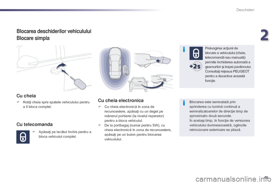 Peugeot 508 Hybrid 2014 Manualul de utilizare (in Romanian) 45
508_ro_Chap02_ouvertures_ed02-2014
Blocarea deschiderilor vehiculului
Blocare simpla
Cu cheia
F Rotiţi cheia spre spatele vehiculului pentru a îl bloca complet.
Cu telecomanda
F Apăsaţi pe lac Peugeot 508 Hybrid 2014 Manualul de utilizare (in Romanian) 45
508_ro_Chap02_ouvertures_ed02-2014
Blocarea deschiderilor vehiculului
Blocare simpla
Cu cheia
F Rotiţi cheia spre spatele vehiculului pentru a îl bloca complet.
Cu telecomanda
F Apăsaţi pe lac