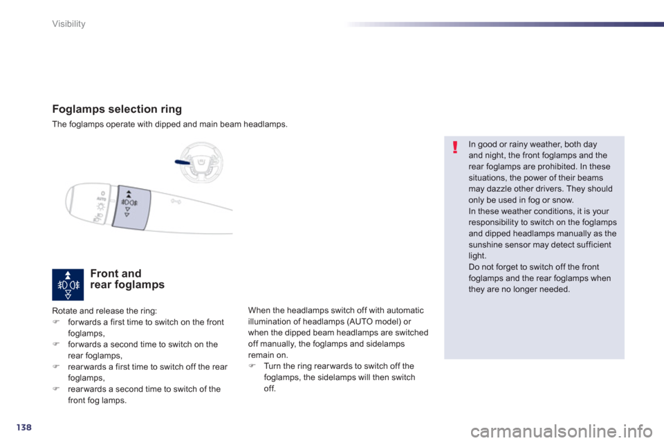 Peugeot 508 Hybrid 2013  Owners Manual 138
Visibility
Foglamps selection ring
The foglamps operate with dipped and main beam headlamps.
Front and rear foglamps 
Rotate and release the ring: �)forwards a first time to switch on the frontfog