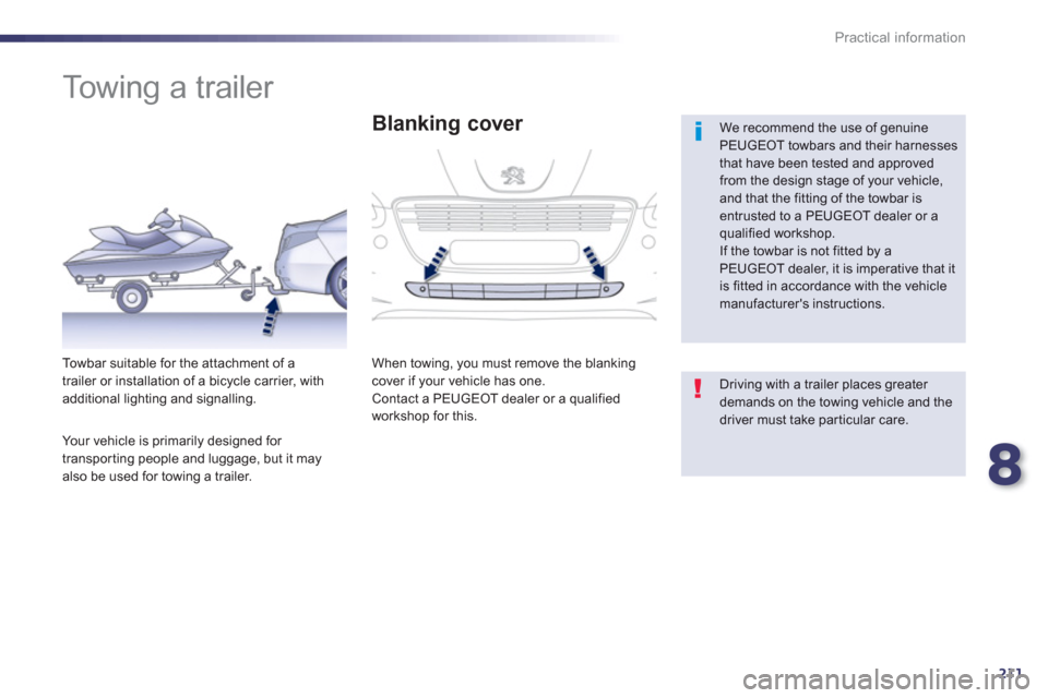 Peugeot 508 Hybrid 2013  Owners Manual 8
211
Practical information
   
 
 
 
 
 
 
 
Towing a trailer  
 
 
We recommend the use of genuine PEUGEOT towbars and their harnesses that have been tested and approvedfrom the design stage of your