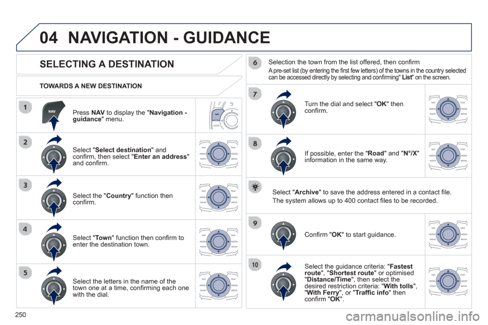 Peugeot 508 Hybrid 2013 Owners Manual
250
04
Press NAV to display the "Navigation -guidance " menu.
TOWARDS A NEW DESTINATION
NAVIGATION - GUIDANCE
SELECTING A DESTINATION
Select "
Select destination " and confi Peugeot 508 Hybrid 2013 Owners Manual
250
04
Press NAV to display the "Navigation -guidance " menu.
TOWARDS A NEW DESTINATION
NAVIGATION - GUIDANCE
SELECTING A DESTINATION
Select "
Select destination " and confi