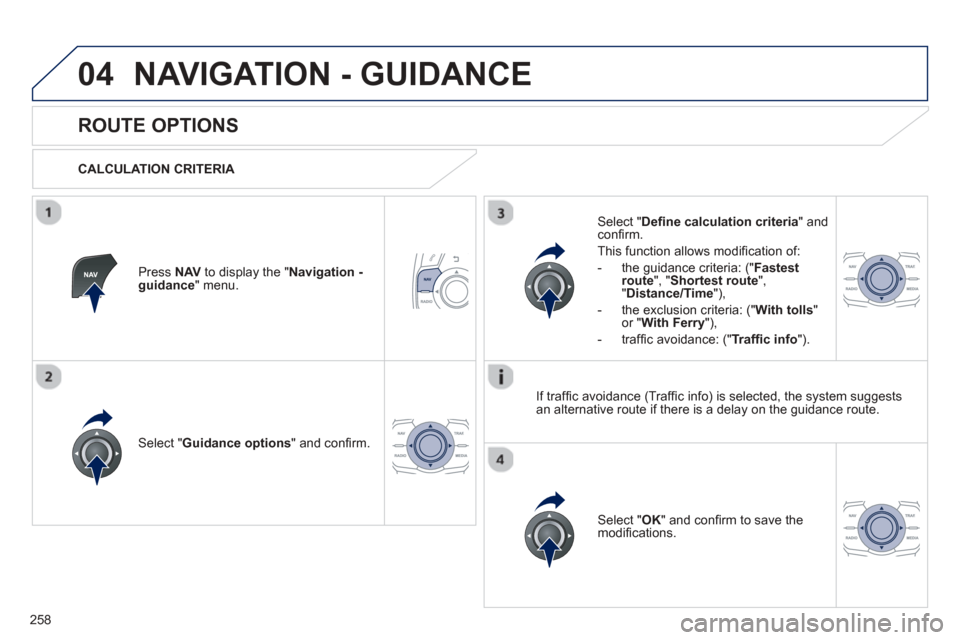 Peugeot 508 Hybrid 2013  Owners Manual 
258
04NAVIGATION - GUIDANCE 
       
ROUTE OPTIONS 
  CALCULATION CRITERIA  
Select " Guidance options " and conﬁ rm.   
Select "  OK " and conﬁ rm to save themodiﬁ  cations.
  
Select " De
ﬁ