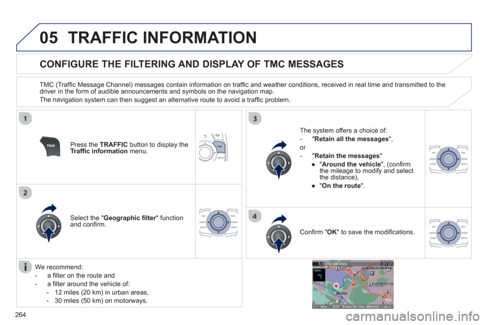 Peugeot 508 Hybrid 2013  Owners Manual 
264
05TRAFFIC INFORMATION
          
CONFIGURE THE FILTERING AND DISPLAY OF TMC MESSAGES 
  TMC (Trafﬁ c Message Channel) messages contain information on trafﬁ c and weather conditions, received 