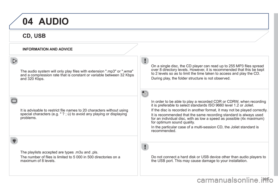 Peugeot 508 Hybrid 2013 Owners Manual 305
04AUDIO
CD, USB
INFORMATION AND ADVICE
On a single disc, the CD player can read up to 255 MP3 fi les spread
over 8 directory levels. However, it is recommended tha Peugeot 508 Hybrid 2013 Owners Manual 305
04AUDIO
CD, USB
INFORMATION AND ADVICE
On a single disc, the CD player can read up to 255 MP3 fi les spread
over 8 directory levels. However, it is recommended tha