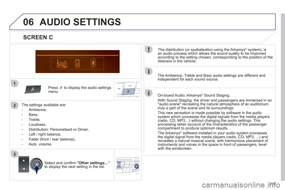 Peugeot 508 Hybrid 2013  Owners Manual 319
06
   Press �‘ 
 to display the audio settingsmenu.  
   
The settin
gs available are:
   
 
-  
Ambience,
 
 
-  Bass, 
   
-  
Treble,
   
-  Loudness, 
   
-   Distribution: Personalised or D