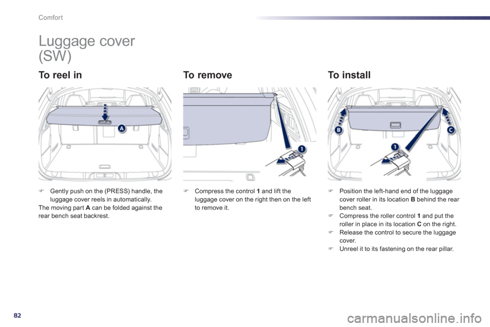 Peugeot 508 Hybrid 2013  Owners Manual 82
Comfort
   
 
 
 
 
Luggage cover 
To  r e e l  i n     
To  r e m o v e   
To install 
�)Gently push on the (PRESS) handle, theluggage cover reels in automatically.  The moving part A 
 can be fol