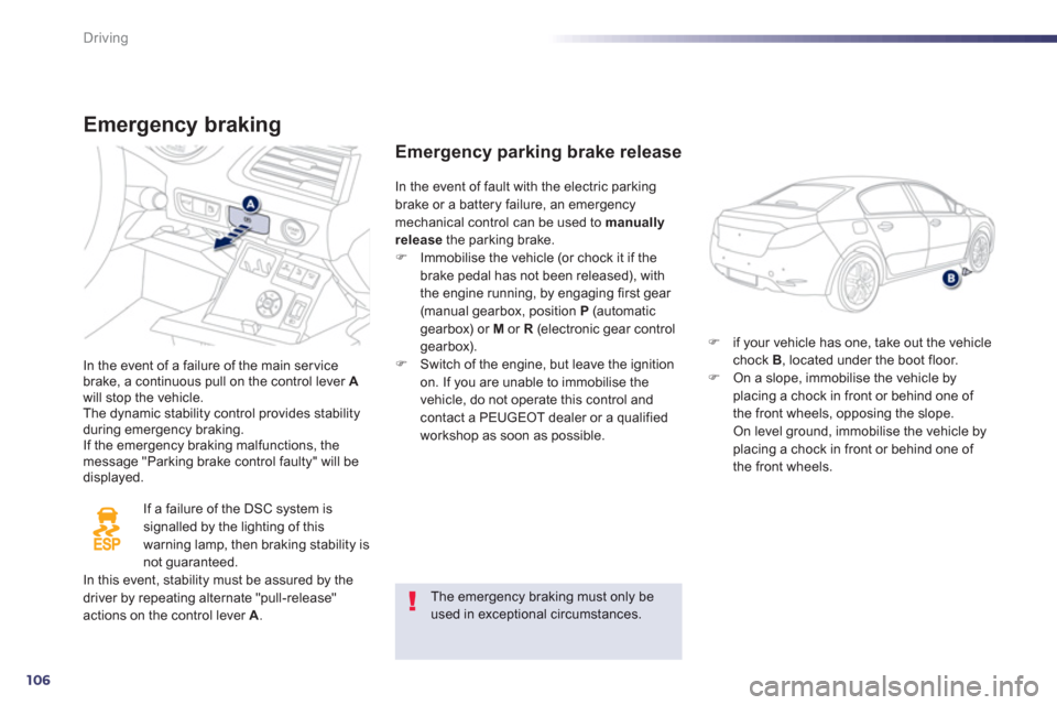 Peugeot 508 Hybrid 2013  Owners Manual - RHD (UK, Australia) 106
Driving
Emergency braking
In the event of a failure of the main servicebrake, a continuous pull on the control lever  Awill stop the vehicle.The dynamic stability control provides stability during