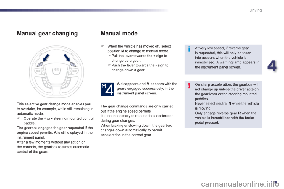 Peugeot 508 Hybrid 2013  Owners Manual - RHD (UK, Australia) 4
119
Driving
   
Manual gear changing 
FWhen the vehicle has moved off, select
position M   to change to manual mode. F 
 Pull the lever towards the +sign to change up a gear. F 
 Push the lever towa