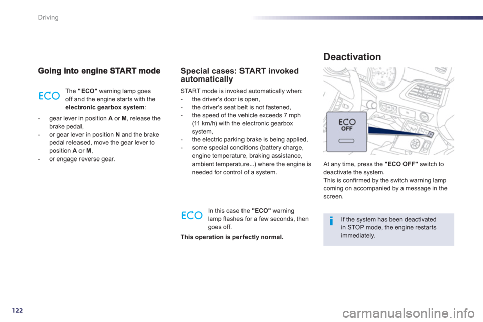 Peugeot 508 Hybrid 2013  Owners Manual - RHD (UK, Australia) 122
Driving
  The  "ECO"warning lamp goes 
off and the engine star ts with the electronic gearboxsystem:
-  gear lever in position  Aor M 
, release the 
brake pedal, 
-  or 
gear lever in position  N
