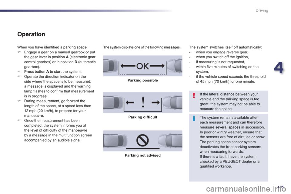 Peugeot 508 Hybrid 2013  Owners Manual - RHD (UK, Australia) 4
135
Driving
  When you have identified a parking space:F 
  Engage a gear on a manual gearbox or put 
the gear lever in position  A   (electronic gear control gearbox) or in position  D(automaticgea