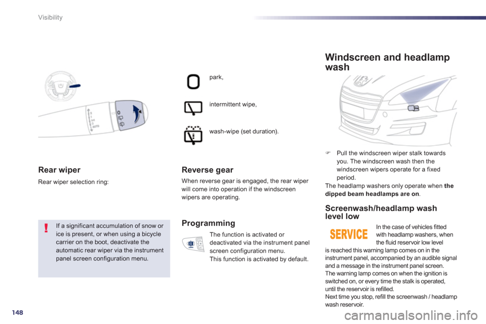 Peugeot 508 Hybrid 2013  Owners Manual - RHD (UK, Australia) 148
Visibility
Rear wiper 
  If a significant accumulation of snow or ice is present, or when using a bicyclecarrier on the boot, deactivate theautomatic rear wiper via the instrument panel screen con