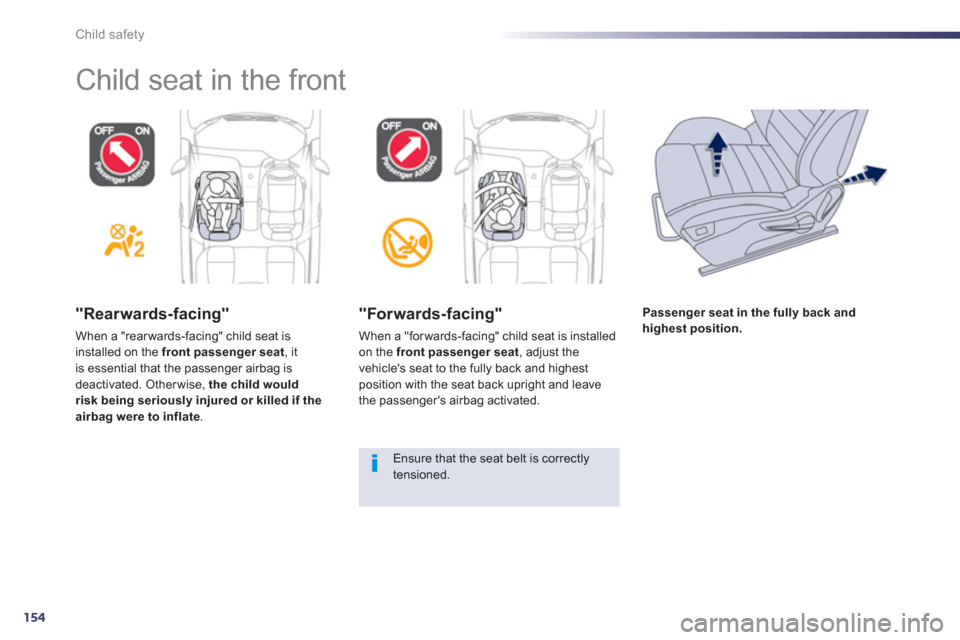 Peugeot 508 Hybrid 2013  Owners Manual - RHD (UK, Australia) 154
Child safety
"Rearwards-facing"
When a "rear wards-facing" child seat is installed on the  front passenger seat, itis essential that the passenger airbag is 
deactivated. Other wise,  the child wo