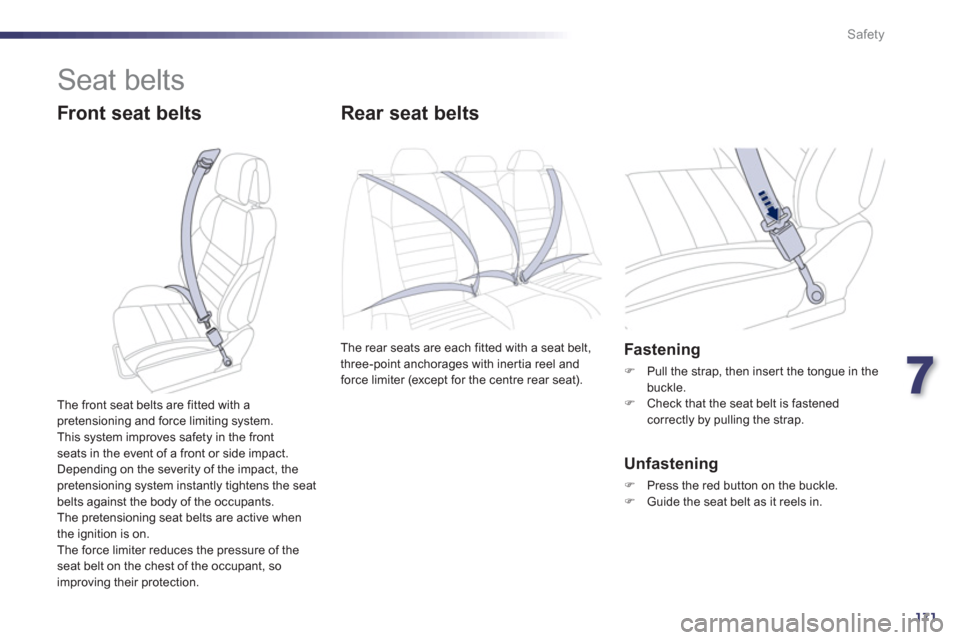 Peugeot 508 Hybrid 2013  Owners Manual - RHD (UK, Australia) 7
171
Safety
  Seat belts 
 
 
Front seat belts Rear seat belts 
The rear seats are each fitted with a seat belt,
three-point anchorages with iner tia reel and
force limiter (except for the centre rea