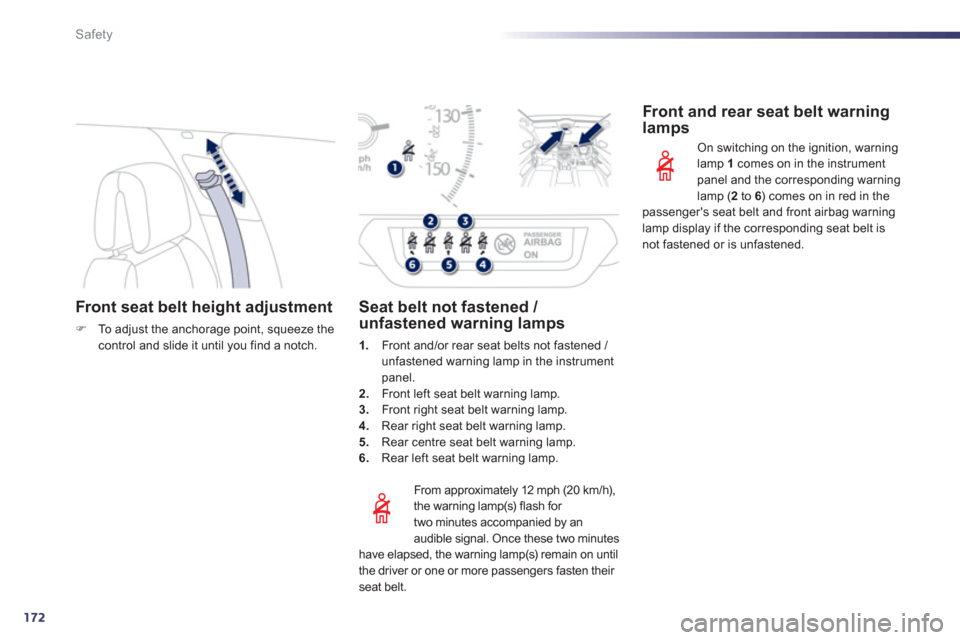 Peugeot 508 Hybrid 2013  Owners Manual - RHD (UK, Australia) 172
Safety
Front seat belt height adjustment
FTo  a djust the anchorage point, squeeze thecontrol and slide it until you find a notch.  
 
 
From approximatel
y 12 mph (20 km/h), 
the warning lamp(s) 