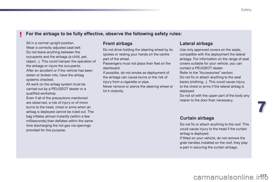 Peugeot 508 Hybrid 2013  Owners Manual - RHD (UK, Australia) 7
177
Safety
 Sit in a normal upright position.
  Wear a correctly adjusted seat belt. 
Do not leave anything between theoccupants and the airbags (a child, pet, object...). This could hamper the oper