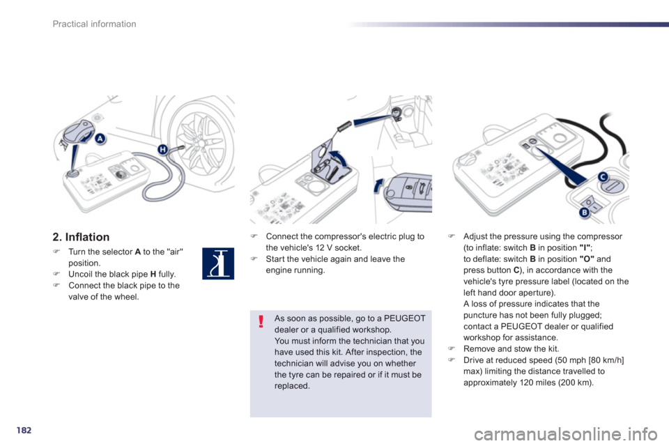 Peugeot 508 Hybrid 2013  Owners Manual - RHD (UK, Australia) 182
Practical information
2. Inﬂ ation  F 
 Connect the compressors electric plug to
the vehicles 12 V socket.F    Star t the vehicle again and leave the engine running.  
 
F 
 Adjust the pressur