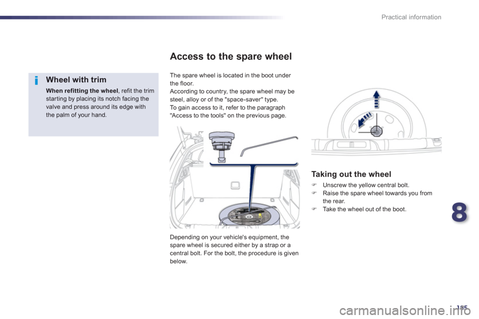 Peugeot 508 Hybrid 2013  Owners Manual - RHD (UK, Australia) 8
185
Practical information
   
Wheel with trim 
When refitting the wheel 
, refit the trim starting by placing its notch facing the valve and press around its edge withthe palm of your hand.  
 
The 