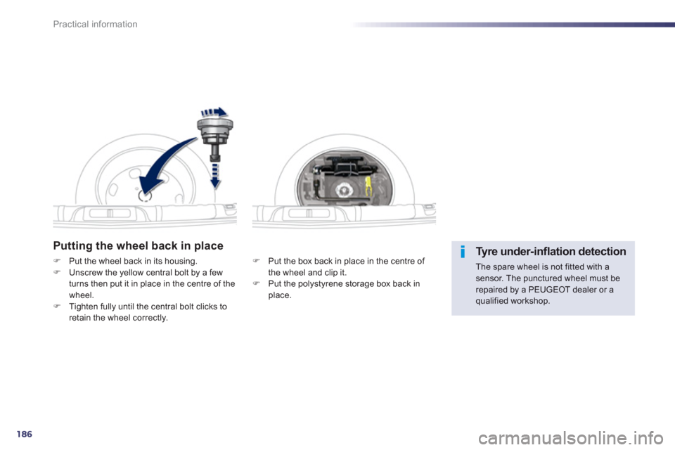 Peugeot 508 Hybrid 2013  Owners Manual - RHD (UK, Australia) 186
Practical information
Putting the wheel back in place
F    Put the box back in place in the centre of 
the wheel and clip it.F    Put the polystyrene storage box back in 
place.
FPut the wheel bac