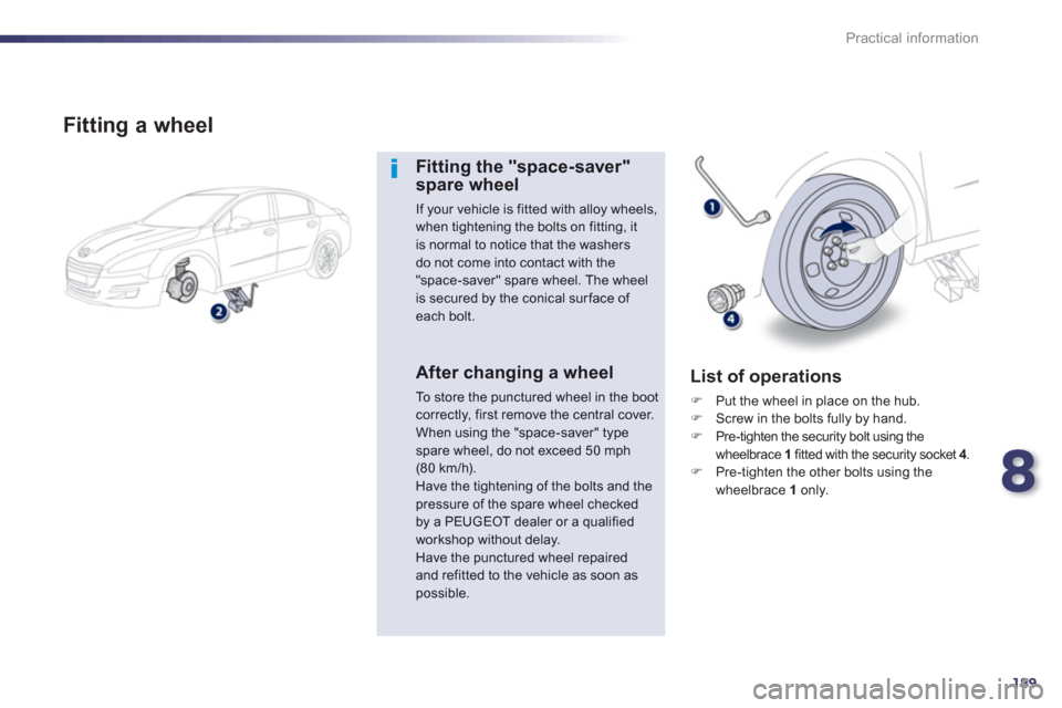 Peugeot 508 Hybrid 2013  Owners Manual - RHD (UK, Australia) 8
189
Practical information
   
Fitting a wheel
Fitting the "space-saver"spare wheel 
If your vehicle is fitted with alloy wheels, when tightening the bolts on fitting, it is normal to notice that the