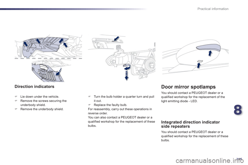 Peugeot 508 Hybrid 2013  Owners Manual - RHD (UK, Australia) 8
195
Practical information
Direction indicators
FLie down under the vehicle. FRemove the screws securing theunderbody shield. FRemove the underbody shield.FTurn the bulb holder a 
quar ter turn and p